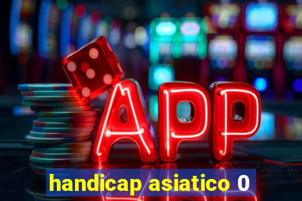 handicap asiatico 0